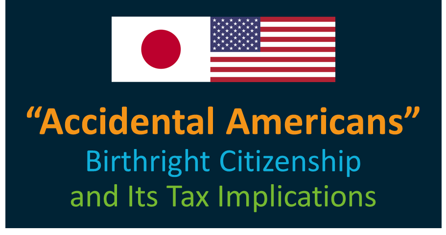 Understanding Accidental Americans: Birthright Citizenship and Its Tax Implications