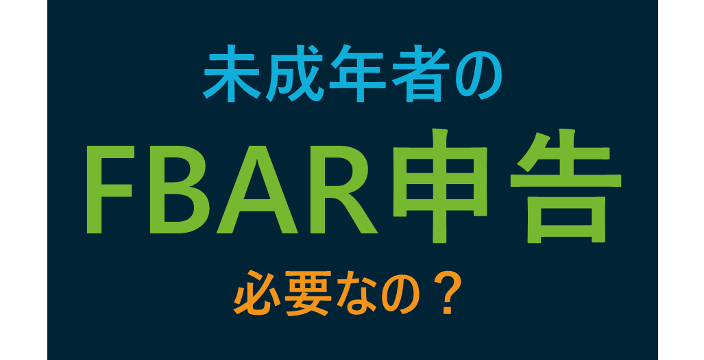 米国では未成年でもFBAR申告が必要？