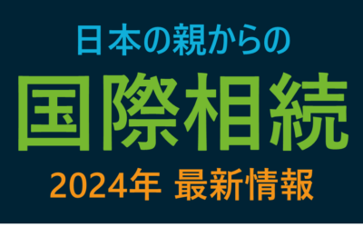 国際相続～日本の親から相続を受けたときに米国居住者が知っておくべきこと～2024年最新情報