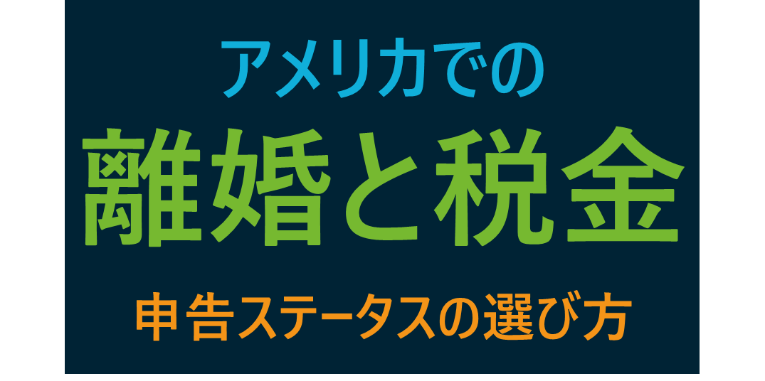 アメリカで離婚を考えたら知っておくべき税金知識 申告ステータス